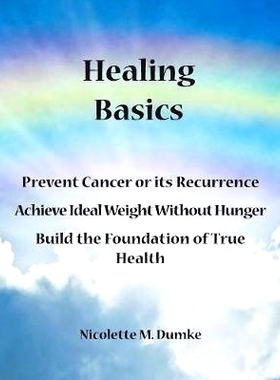 预订 Healing Basics: Prevent Cancer or its Recurrence, Achieve Ideal Weight Without Hunger, Build the Foundation of True