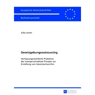 预订 Gesetzgebungsoutsourcing: Verfassungsrechtliche Probleme der Inanspruchnahme Privater zur Erstellung von Gesetzentw