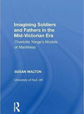 【预售】Imagining Soldiers and Fathers in the Mid-Victorian Era: Charlotte Yonge’s Models of Manliness