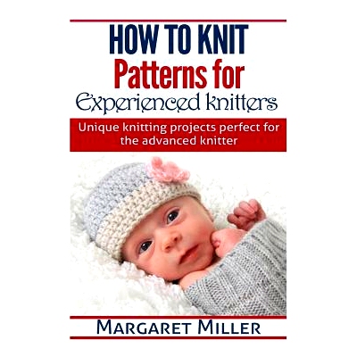 预订 How to Knit: Patterns for Experienced Knitters: Unique Knitting Projects - Perfe: 9781505645866