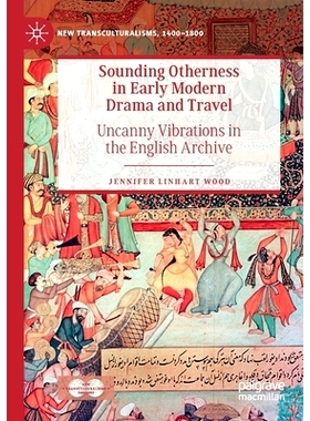 预订 Sounding Otherness in Early Modern Drama and Travel: Uncanny Vibrations in the English Archive 现代早期戏剧与旅行中