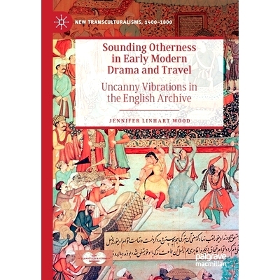 预订 Sounding Otherness in Early Modern Drama and Travel: Uncanny Vibrations in the English Archive 现代早期戏剧与旅行中