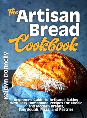 预订 The Artisan Bread Cookbook: Beginner’s Guide to Artisanal Baking with Easy Homemade Recipes for Classic and Modern