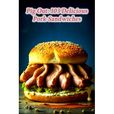 预订 Pig Out: 103 Delicious Pork Sandwiches: 9798852481795