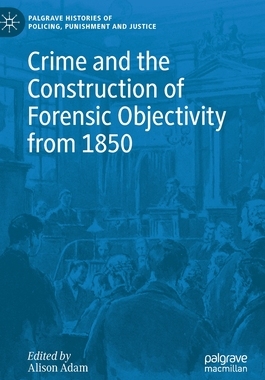 【预订】Crime and the Construction of Forensic Objectivity from 1850