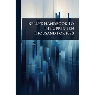 预订 Kelly’s Handbook To The Upper Ten Thousand For 1878 9781024919325