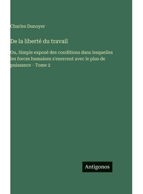 预订 De la liberté du travail: Ou, Simple exposé des conditions dans lesquelles les forces humaines s’exercent avec l