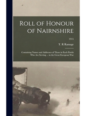 预订 Roll of Honour of Nairnshire: Containing Names and Addresses of Those in Each Parish Who Are Serving ... in the Gre