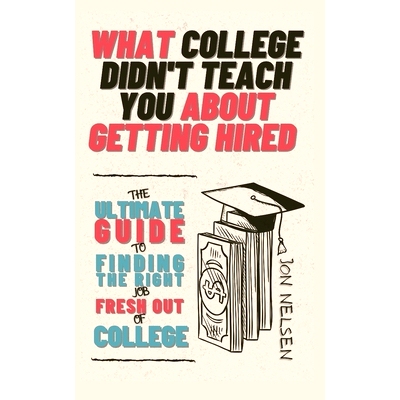 预订 What College Didn’t Teach You About Getting Hired: The Ultimate Guide to Finding the Right Job Fresh Out of Colleg