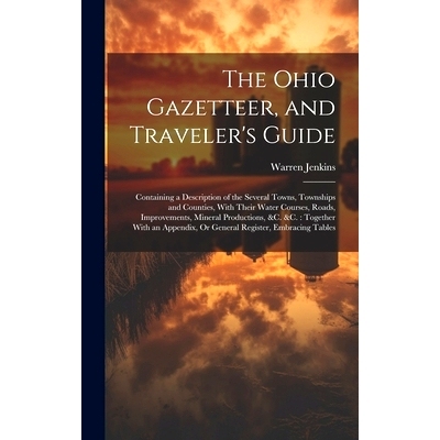 预订 The Ohio Gazetteer, and Traveler’s Guide: Containing a Description of the Several Towns, Townships and Counties, W