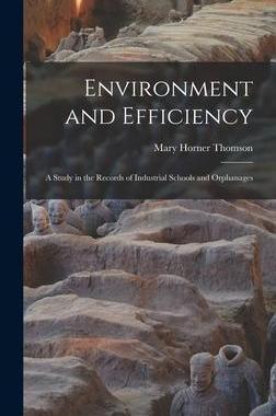 [预订]Environment and Efficiency; a Study in the Records of Industrial Schools and Orphanages 9781019242964