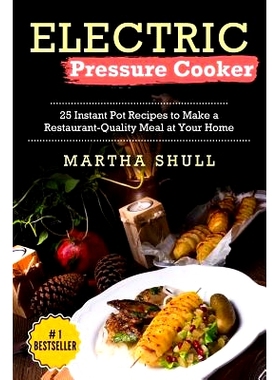预订 Electric Pressure Cooker: 25 Instant Pot Recipes to Make a Restaurant-Quality Meal at Your Home(instant Pot, Pressu