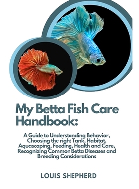预订 My Betta Fish Care Handbook: A Guide to Understanding Behavior, Choosing the right Tank, Habitat, Aquascaping, Feed