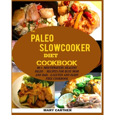 预订 The Paleo Slowcooker Diet Cookbook: 80+ Mouthwatering, Healthy Paleo Recipes for Busy Mom and Dad: A Gluten and Dia