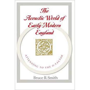 The Acoustic World of Early Modern England: Attending to the O-Factor近代早期英国的声学世界：关注O因素: 9780226763774