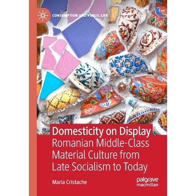 预订 Domesticity on Display: Romanian Middle-Class Material Culture from Late Socialism to Today 家庭生活展示：从社会主