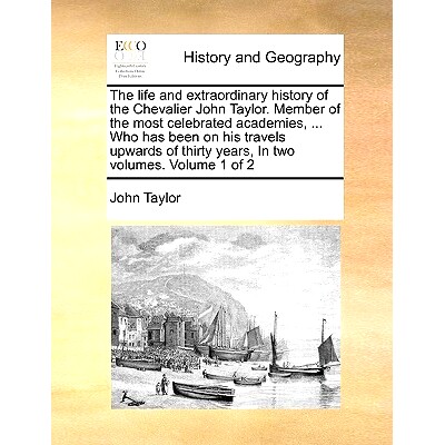 预订 The Life and Extraordinary History of the Chevalier John Taylor. Member of the Most Celebrated Academies, ... Who H