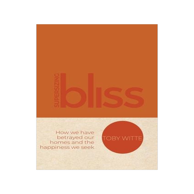 [预订]Supersizing Bliss: How We Have Betrayed Our Homes and the Happiness We Seek 9781953555472
