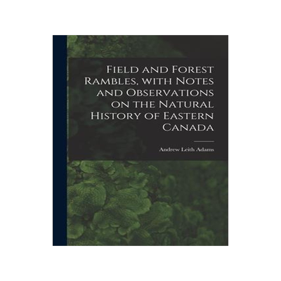 [预订]Field and Forest Rambles, With Notes and Observations on the Natural History of Eastern Canada 9781013783425