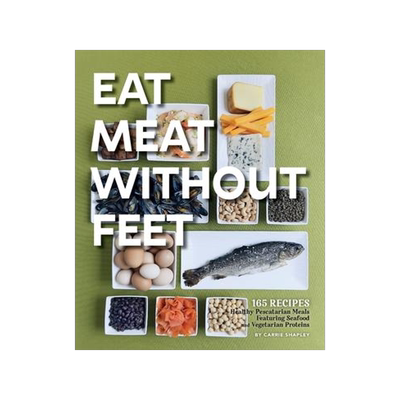 [预订]Eat Meat Without Feet: 165 Healthy Pescatarian Meals Featuring Seafood and Vegetarian Proteins 9781957723679