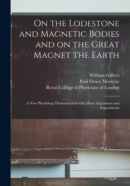 [预订]On the Lodestone and Magnetic Bodies and on the Great Magnet the Earth: a New Physiology Demonstrate 9781015325647
