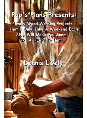 预订 Pap’s Plans Presents: : 4 Easy Wood Working Projects That’ll Only Take A Weekend Each AND Will Make You Seem Like