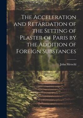 [预订]The Acceleration and Retardation of the Setting of Plaster of Paris by the Addition of Foreign Subst 9781021437204