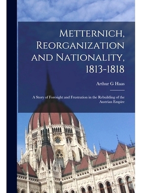 预订 Metternich, Reorganization and Nationality, 1813-1818; a Story of Foresight and Frustration in the Rebuilding of th