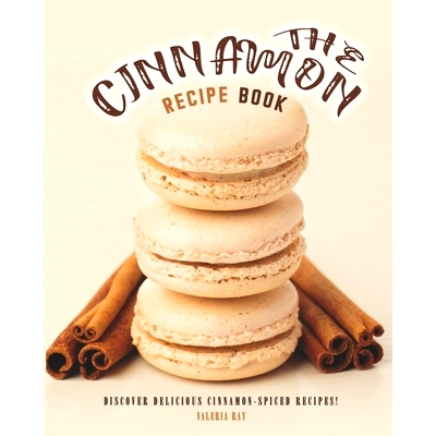 预订 The Cinnamon Recipe Book: Discover Delicious Cinnamon-Spiced Recipes!: 9798692866639