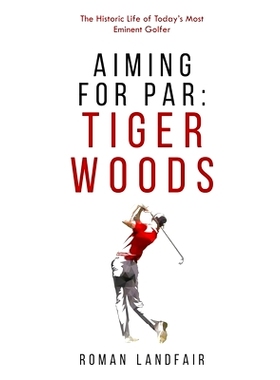 预订 Aiming for Par: Tiger Woods: The Historic Life of Today’s Most Eminent Golfer: 9798423906924