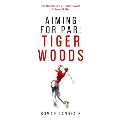 预订 Aiming for Par: Tiger Woods: The Historic Life of Today’s Most Eminent Golfer: 9798423906924