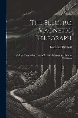 [预订]The Electro Magnetic Telegraph: With an Historical Account of Its Rise, Progress, and Present Condit 9781021717603