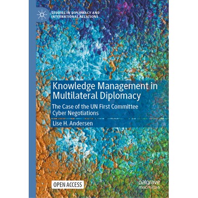 预订 Knowledge Management in Multilateral Diplomacy: The Case of the UN First Committee Cyber Negotiations 多边外交中的