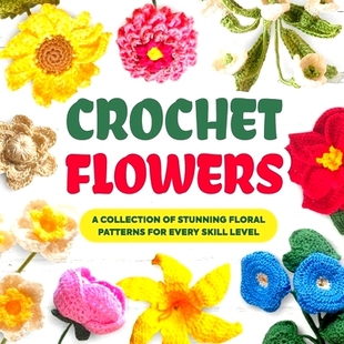 预订 Crochet Flowers: A Collection of Stunning Floral Patterns for Every Skill Level: Beautiful Flower Patterns: 9798876