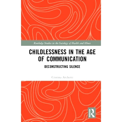 预订 Childlessness in the Age of Communication: Deconstructing Silence 交流时代的无子女：消灭沉默: 9780367409944