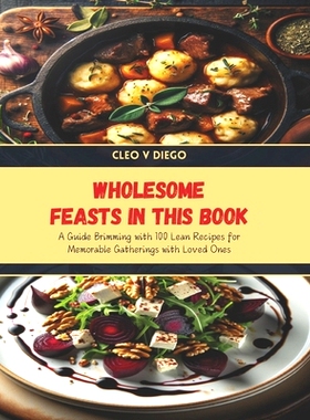 预订 Wholesome Feasts in this Book: A Guide Brimming with 100 Lean Recipes for Memorable Gatherings with Loved Ones: 979