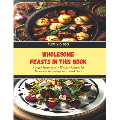 预订 Wholesome Feasts in this Book: A Guide Brimming with 100 Lean Recipes for Memorable Gatherings with Loved Ones: 979