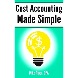 预订 Cost Accounting Made Simple: Cost Accounting Explained in 100 Pages or Less: 9780997946529