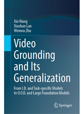 预订 Video Grounding and Its Generalization From I.D. and Task-specific Models to O.O.D. and Large Foundation Models 视