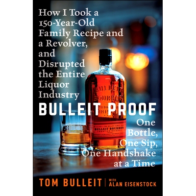 预订 Bulleit Proof: How I Took a 150-Year-Old Family Recipe and a Revolver, and Disrupted the Entire Liquor Industry One