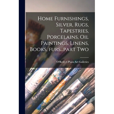 预订 Home Furnishings, Silver, Rugs, Tapestries, Porcelains, Oil Paintings, Linens, Books, Furs...part Two: 978101390482