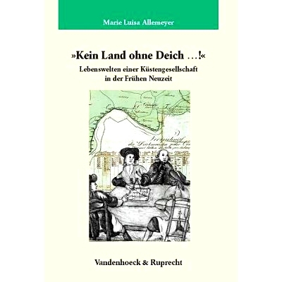 预订 »Kein Land ohne Deich ...!«: Lebenswelten einer Küstengesellschaft in der Frühen Neuzeit 没有堤坝*没有土地....
