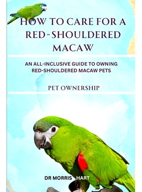 预订 How to Care for a Red-Shouldered Macaw: An All-Inclusive Guide to Owning Red-Shouldered Macaw Pets: 9798328300933
