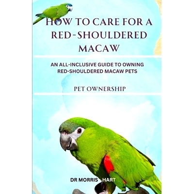 预订 How to Care for a Red-Shouldered Macaw: An All-Inclusive Guide to Owning Red-Shouldered Macaw Pets: 9798328300933