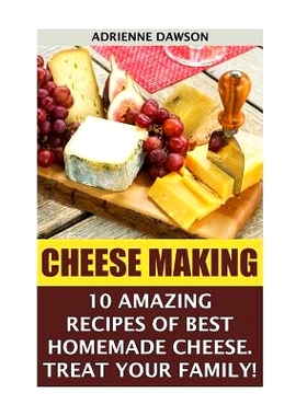 预订 Cheese Making: 10 Amazing Recipes for the Best Homemade Cheese. Treat Your Family!: (Homemade Cheeses, Ricotta, Moz