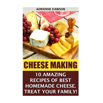 预订 Cheese Making: 10 Amazing Recipes for the Best Homemade Cheese. Treat Your Family!: (Homemade Cheeses, Ricotta, Moz