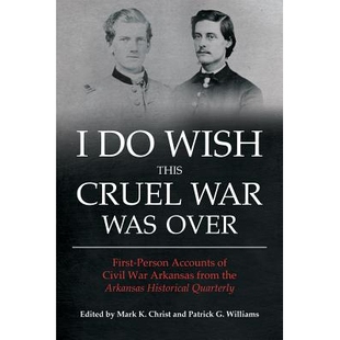 预订 I Do Wish This Cruel War Was Over: First Person Accounts of Civil War Arkansas from the Arkansas Historical Quarter