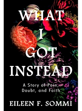 预订 What I Got Instead: A Story of Pain, Doubt, and Faith: 9781954943902