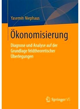 预订 Ökonomisierung: Diagnose und Analyse auf der Grundlage feldtheoretischer Überlegungen: 9783658186081