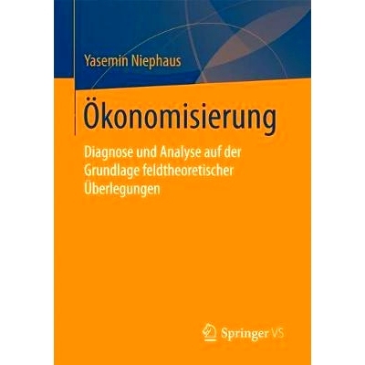 预订 Ökonomisierung: Diagnose und Analyse auf der Grundlage feldtheoretischer Überlegungen: 9783658186081